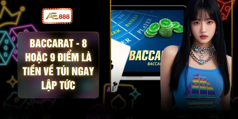 Baccarat - 8 Hoặc 9 Điểm Là Tiền Về Túi Ngay Lập Tức