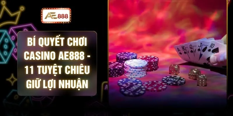 Bí Quyết Chơi Casino AE888 - 11 Tuyệt Chiêu Giữ Lợi Nhuận