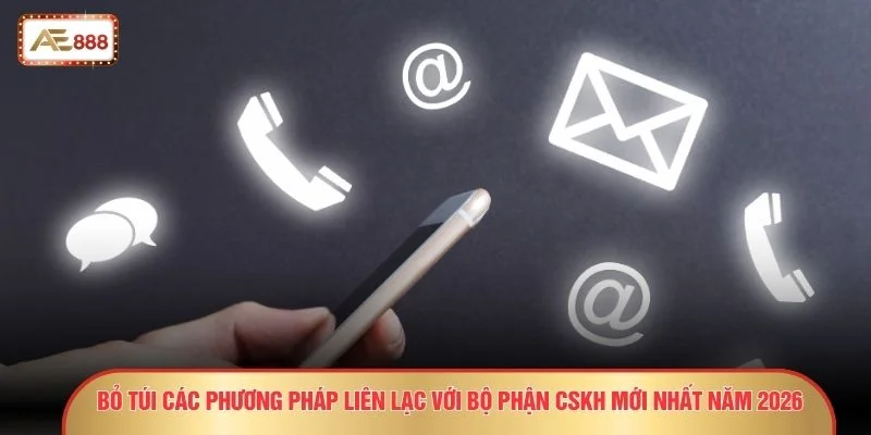 Bỏ túi các phương pháp liên lạc với bộ phận CSKH mới nhất năm 2026
