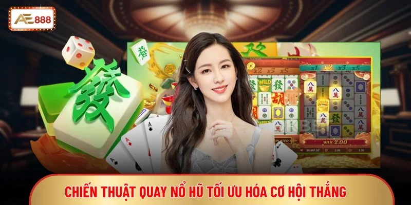 Chiến thuật quay nổ hũ tối ưu hóa cơ hội thắng