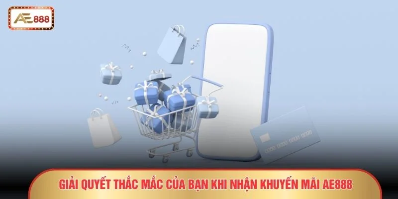 Giải quyết thắc mắc của bạn khi nhận khuyến mãi AE888