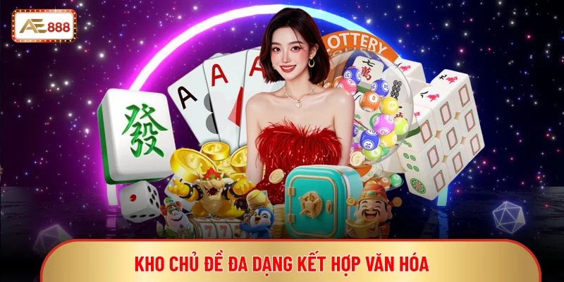Kho chủ đề đa dạng kết hợp văn hóa
