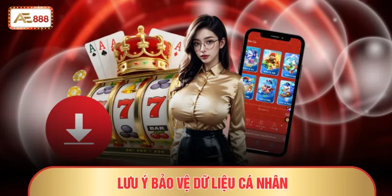 Lưu ý bảo vệ dữ liệu cá nhân