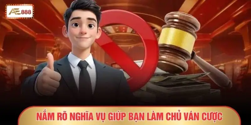 Nắm rõ nghĩa vụ giúp bạn làm chủ ván cược
