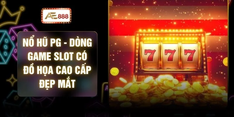 Nổ Hũ PG - Dòng Game Slot Có Đồ Họa Cao Cấp Đẹp Mắt