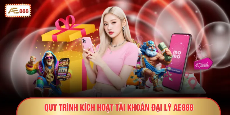 Quy trình kích hoạt tài khoản đại lý AE888