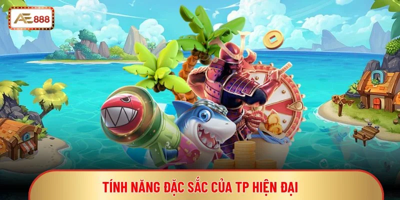 Tính năng đặc sắc của TP hiện đại
