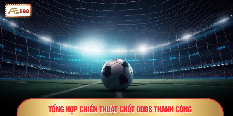Tổng hợp chiến thuật chốt odds thành công