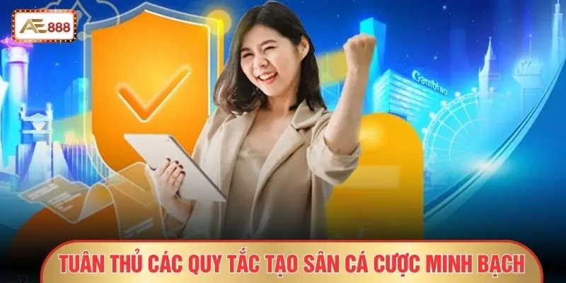 Tuân thủ các quy tắc tạo sân cá cược minh bạch
