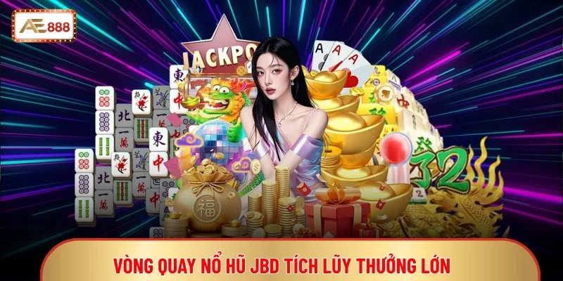 Vòng quay nổ hũ JBD tích lũy thưởng lớn