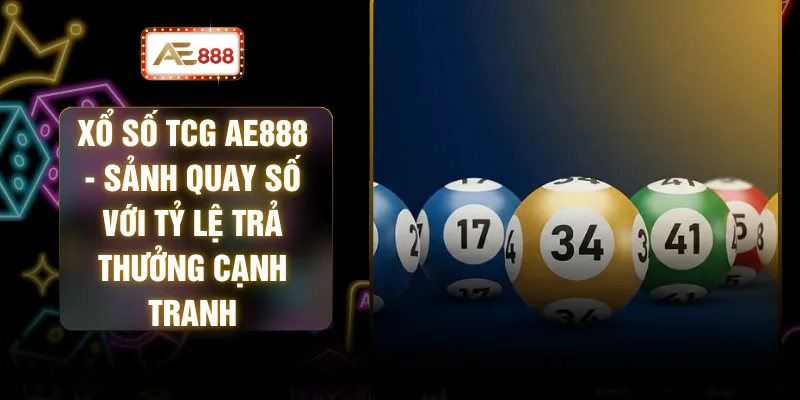Xổ số TCG AE888 - Sảnh Quay Số Với Tỷ Lệ Trả Thưởng Cạnh Tranh
